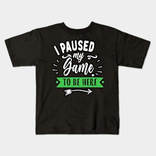 I Paused My Game To Be Here Kids T-Shirt